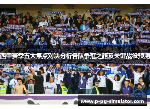 西甲赛季五大焦点对决分析各队争冠之路及关键战役预测