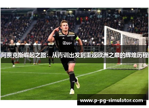 阿贾克斯崛起之路：从青训出发到重返欧洲之巅的辉煌历程