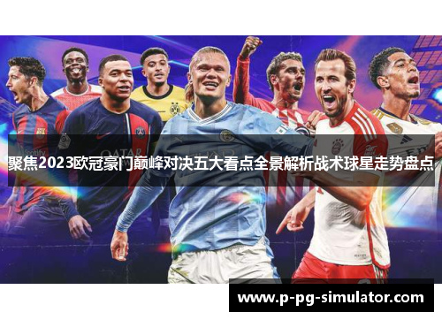 聚焦2023欧冠豪门巅峰对决五大看点全景解析战术球星走势盘点